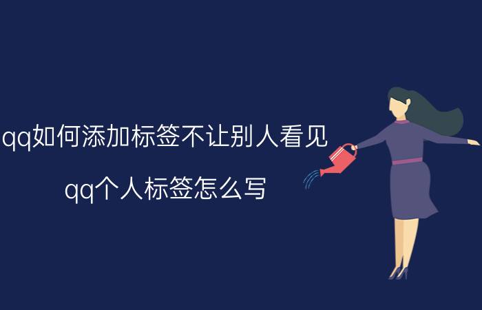 qq如何添加标签不让别人看见 qq个人标签怎么写？